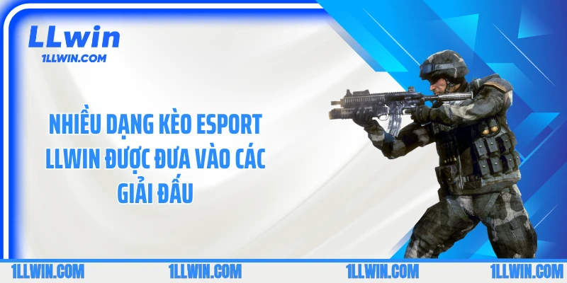 Nhiều dạng kèo Esport LLWIN được đưa vào các giải đấu