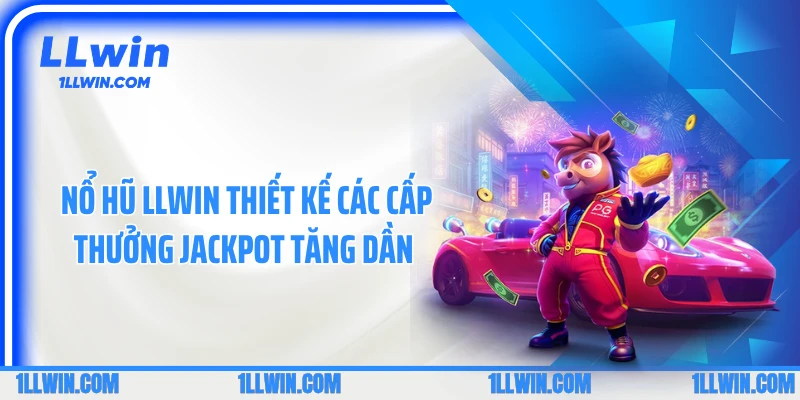 Nổ hũ LLWIN thiết kế các cấp thưởng jackpot tăng dần