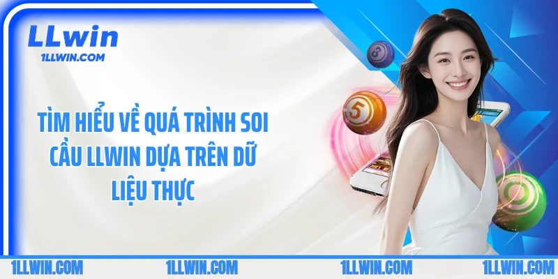 Tìm hiểu về quá trình soi cầu LLWIN dựa trên dữ liệu thực